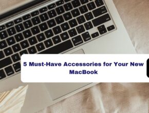 5 Must-Have Accessories for Your New MacBook